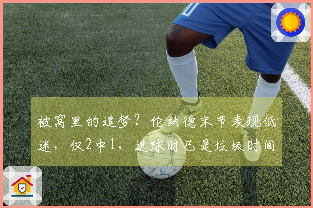 被窝里的追梦？伦纳德末节表现低迷，仅2中1，进球时已是垃圾时间