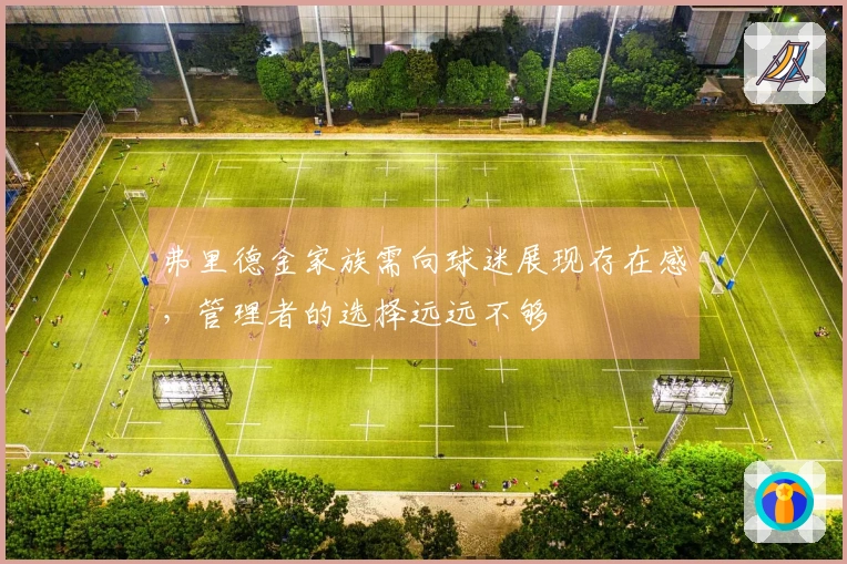 弗里德金家族需向球迷展现存在感，管理者的选择远远不够