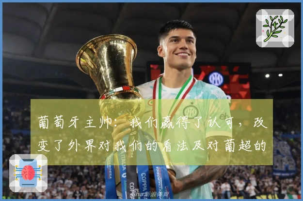 葡萄牙主帅：我们赢得了认可，改变了外界对我们的看法及对葡超的认知