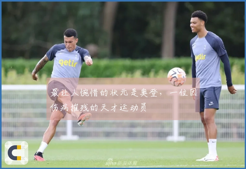最让人惋惜的状元是奥登，一位因伤病摧残的天才运动员