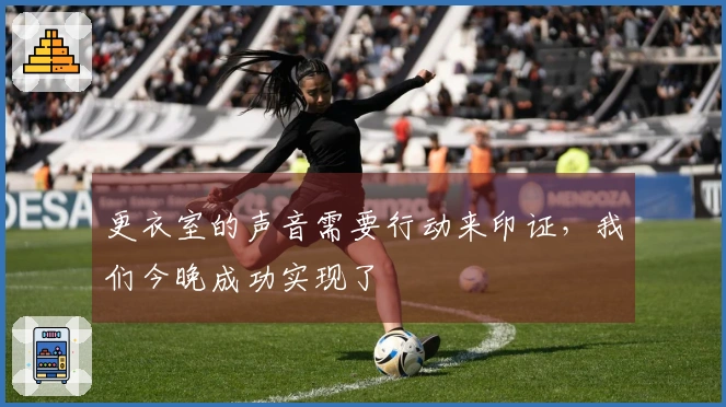 更衣室的声音需要行动来印证，我们今晚成功实现了